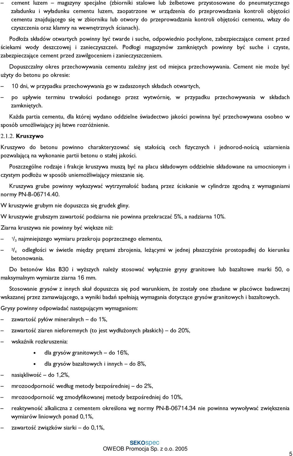 PodłoŜa składów otwartych powinny być twarde i suche, odpowiednio pochylone, zabezpieczające cement przed ściekami wody deszczowej i zanieczyszczeń.