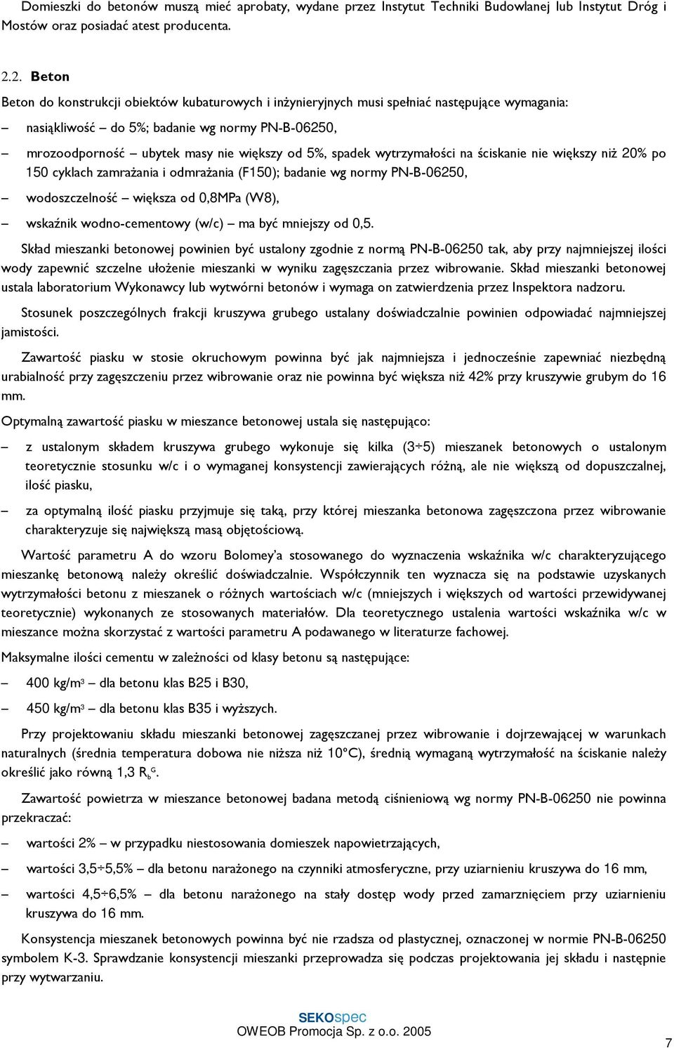 5%, spadek wytrzymałości na ściskanie nie większy niŝ 20% po 150 cyklach zamraŝania i odmraŝania (F150); badanie wg normy PN-B-06250, wodoszczelność większa od 0,8MPa (W8), wskaźnik wodno-cementowy