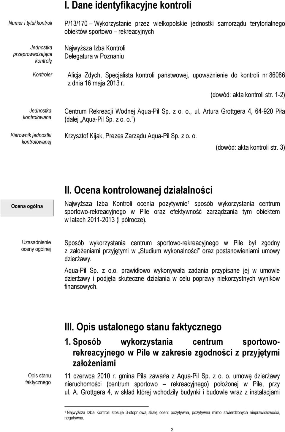 1-2) Jednostka kontrolowana Centrum Rekreacji Wodnej Aqua-Pil Sp. z o. o., ul. Artura Grottgera 4, 64-920 Piła (dalej Aqua-Pil Sp. z o. o. ) Kierownik jednostki kontrolowanej Krzysztof Kijak, Prezes Zarządu Aqua-Pil Sp.