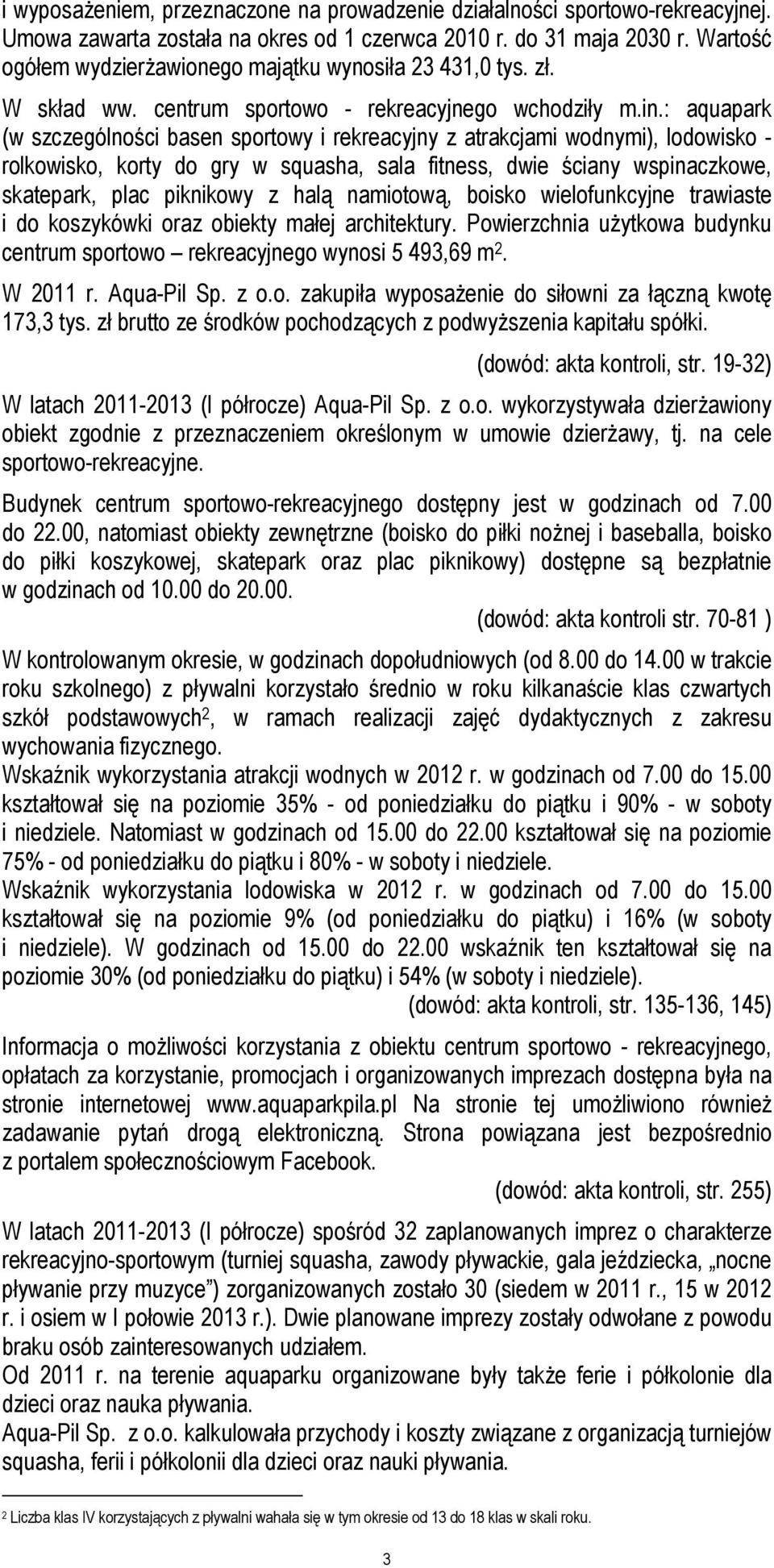 : aquapark (w szczególności basen sportowy i rekreacyjny z atrakcjami wodnymi), lodowisko - rolkowisko, korty do gry w squasha, sala fitness, dwie ściany wspinaczkowe, skatepark, plac piknikowy z