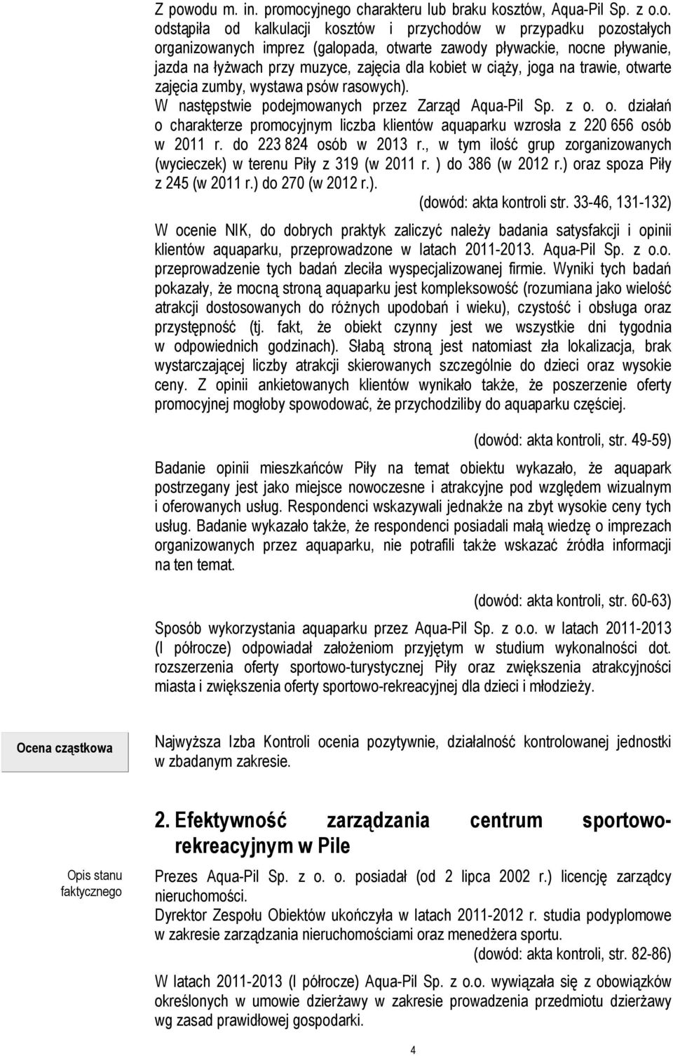 W następstwie podejmowanych przez Zarząd Aqua-Pil Sp. z o. o. działań o charakterze promocyjnym liczba klientów aquaparku wzrosła z 220 656 osób w 2011 r. do 223 824 osób w 2013 r.