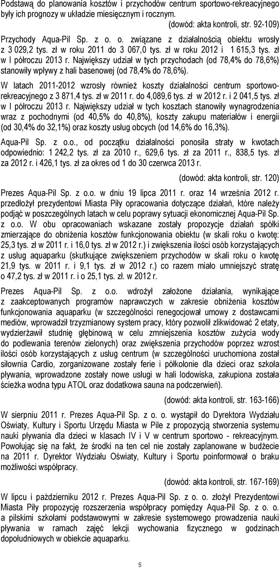 Największy udział w tych przychodach (od 78,4% do 78,6%) stanowiły wpływy z hali basenowej (od 78,4% do 78,6%).