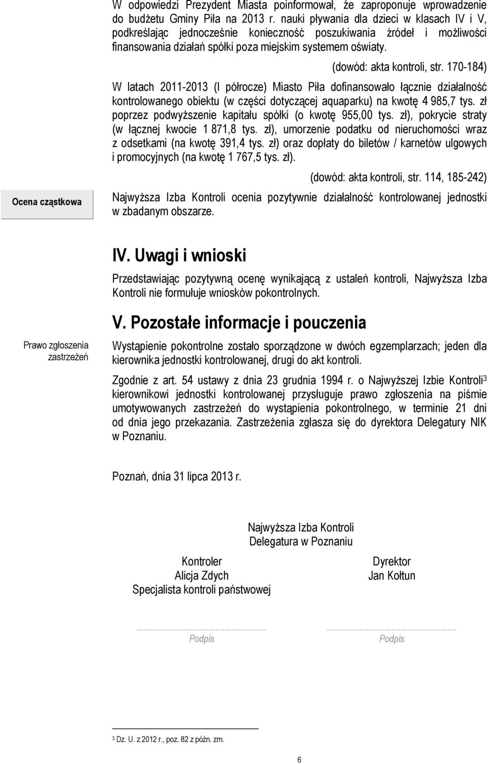 (dowód: akta kontroli, str. 170-184) W latach 2011-2013 (I półrocze) Miasto Piła dofinansowało łącznie działalność kontrolowanego obiektu (w części dotyczącej aquaparku) na kwotę 4 985,7 tys.