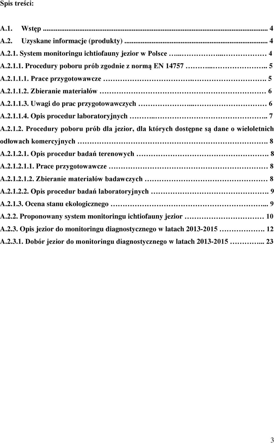 8 A.2.1.2.1. Opis procedur badań terenowych. 8 A.2.1.2.1.1. Prace przygotowawcze 8 A.2.1.2.1.2. Zbieranie materiałów badawczych 8 A.2.1.2.2. Opis procedur badań laboratoryjnych. 9 A.2.1.3.