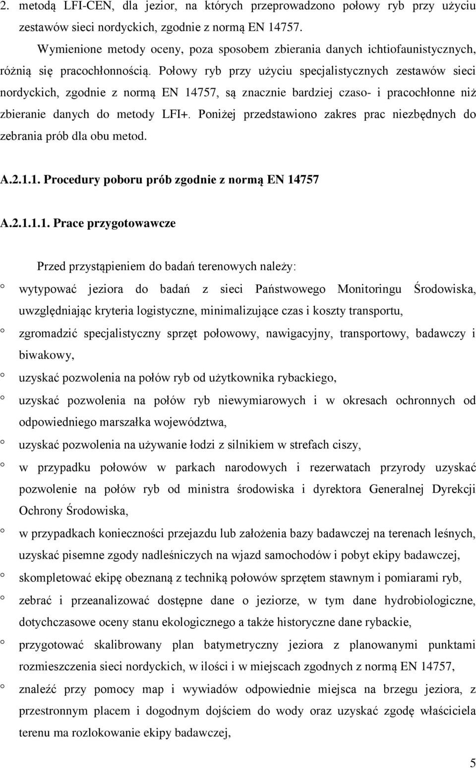 Połowy ryb przy użyciu specjalistycznych zestawów sieci nordyckich, zgodnie z normą EN 14757, są znacznie bardziej czaso- i pracochłonne niż zbieranie danych do metody LFI+.