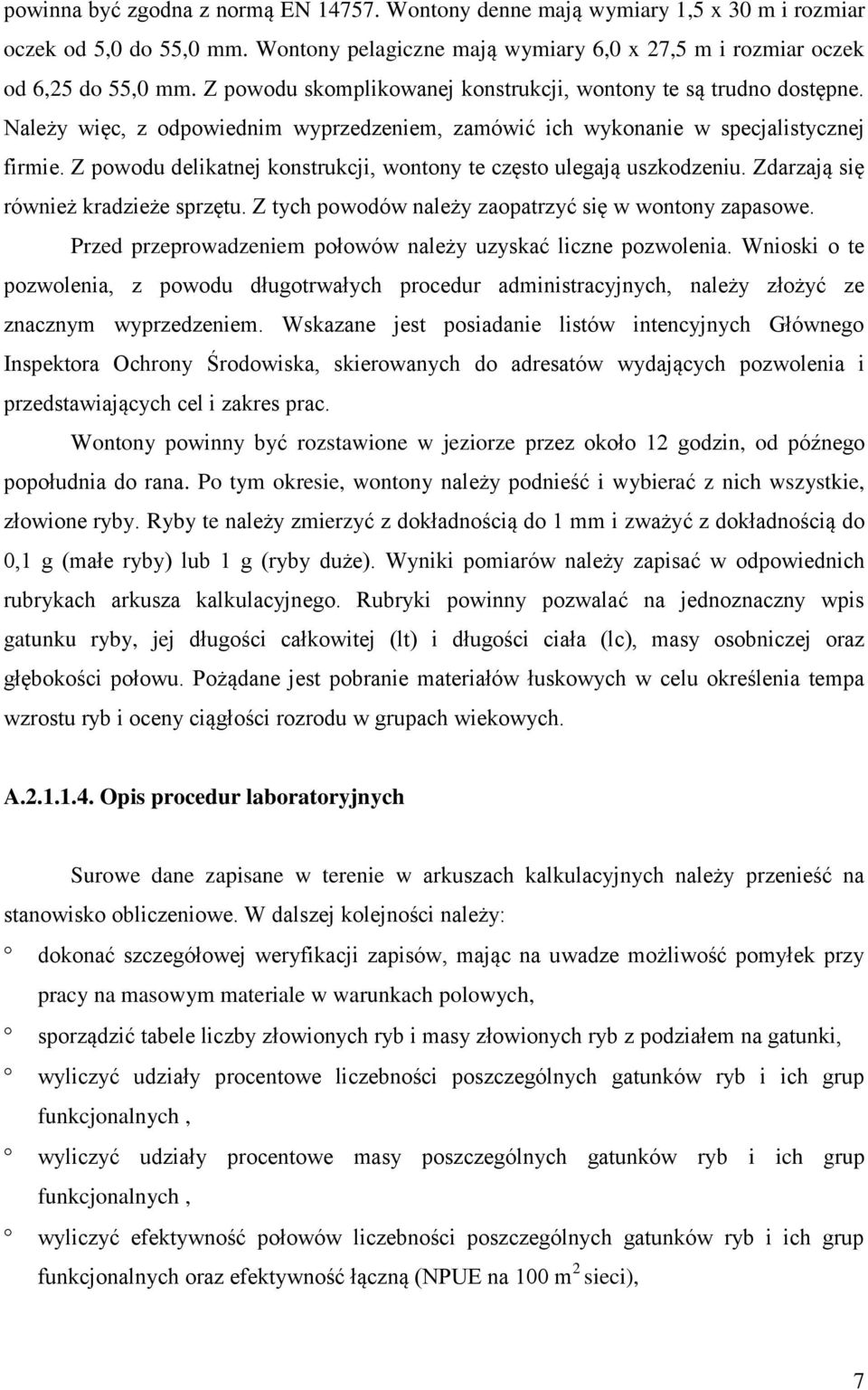 Z powodu delikatnej konstrukcji, wontony te często ulegają uszkodzeniu. Zdarzają się również kradzieże sprzętu. Z tych powodów należy zaopatrzyć się w wontony zapasowe.