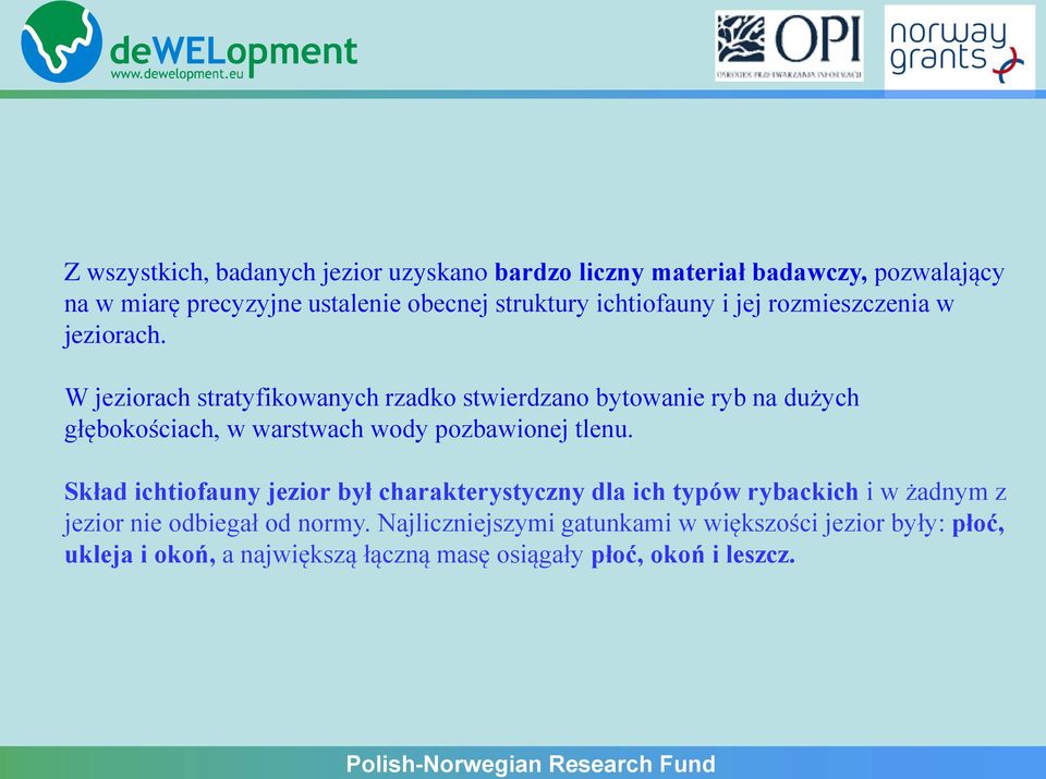 W jeziorach stratyfikowanych rzadko stwierdzano bytowanie ryb na dużych głębokościach, w warstwach wody pozbawionej tlenu.