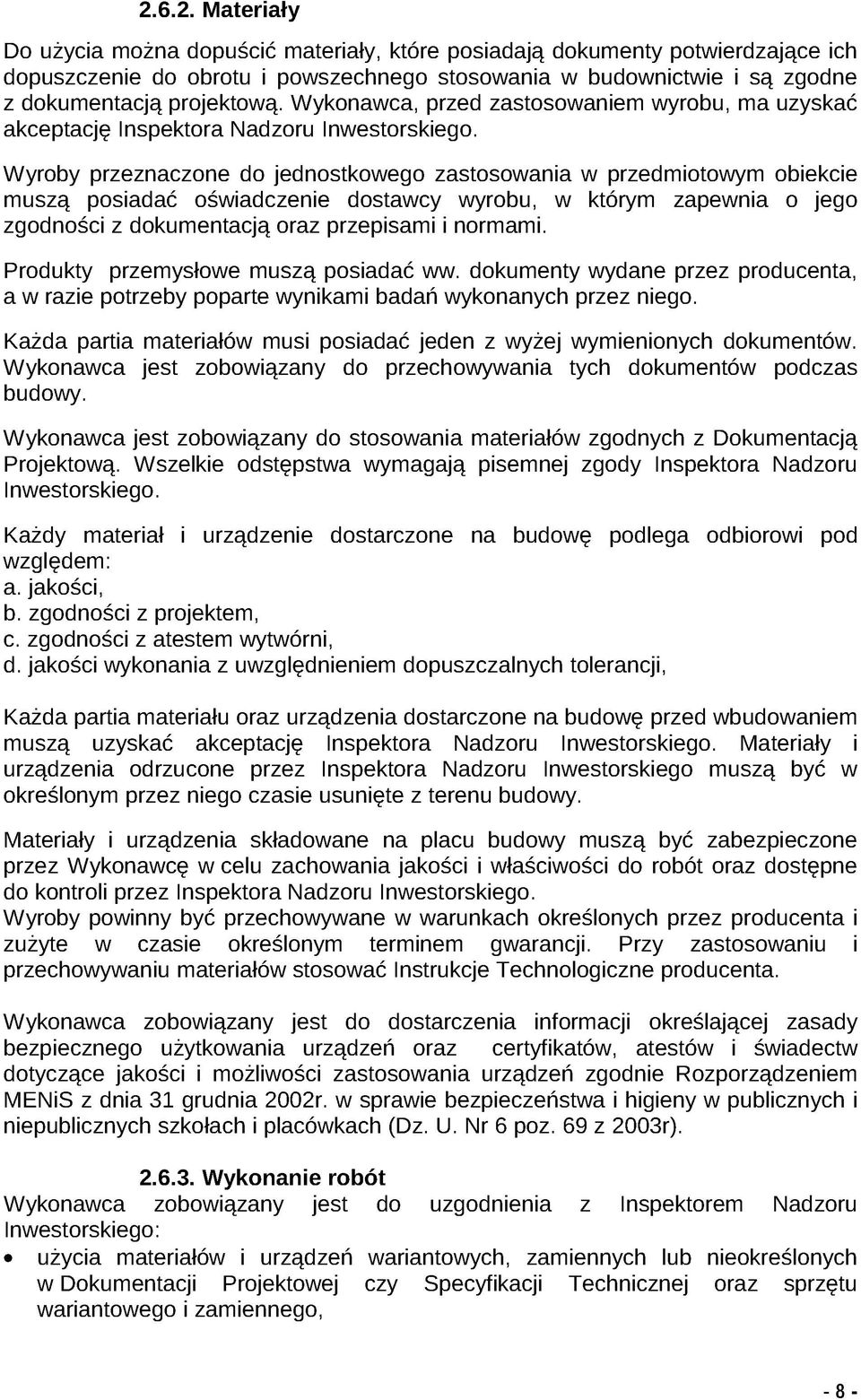 Wyroby przeznaczone do jednostkowego zastosowania w przedmiotowym obiekcie muszą posiadać oświadczenie dostawcy wyrobu, w którym zapewnia o jego zgodności z dokumentacją oraz przepisami i normami.