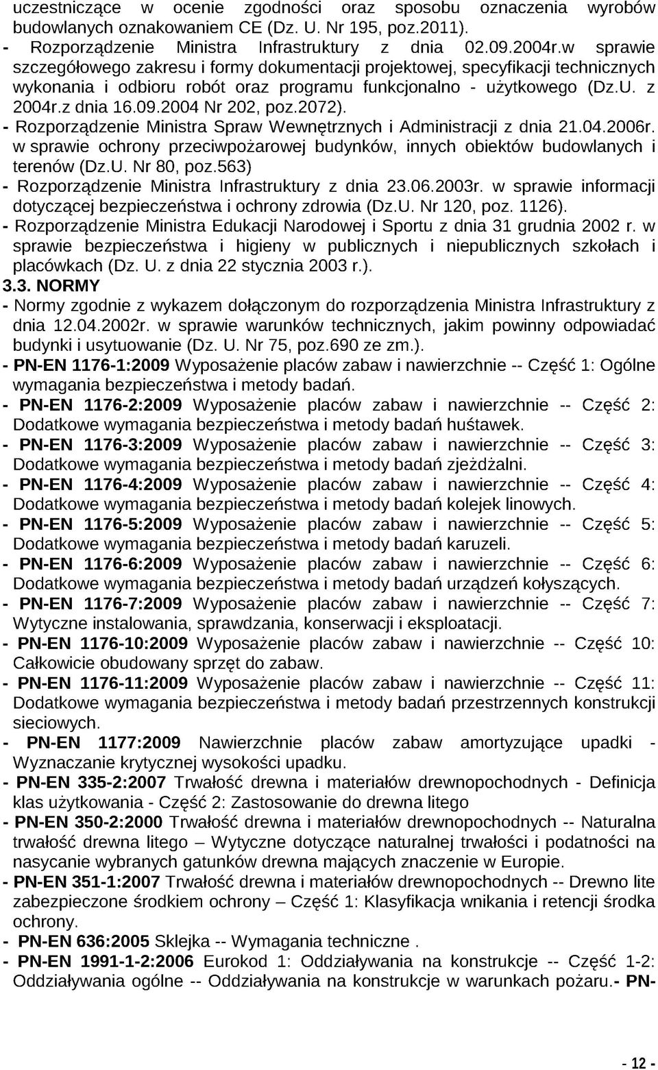 2004 Nr 202, poz.2072). - Rozporządzenie Ministra Spraw Wewnętrznych i Administracji z dnia 21.04.2006r. w sprawie ochrony przeciwpożarowej budynków, innych obiektów budowlanych i terenów (Dz.U.