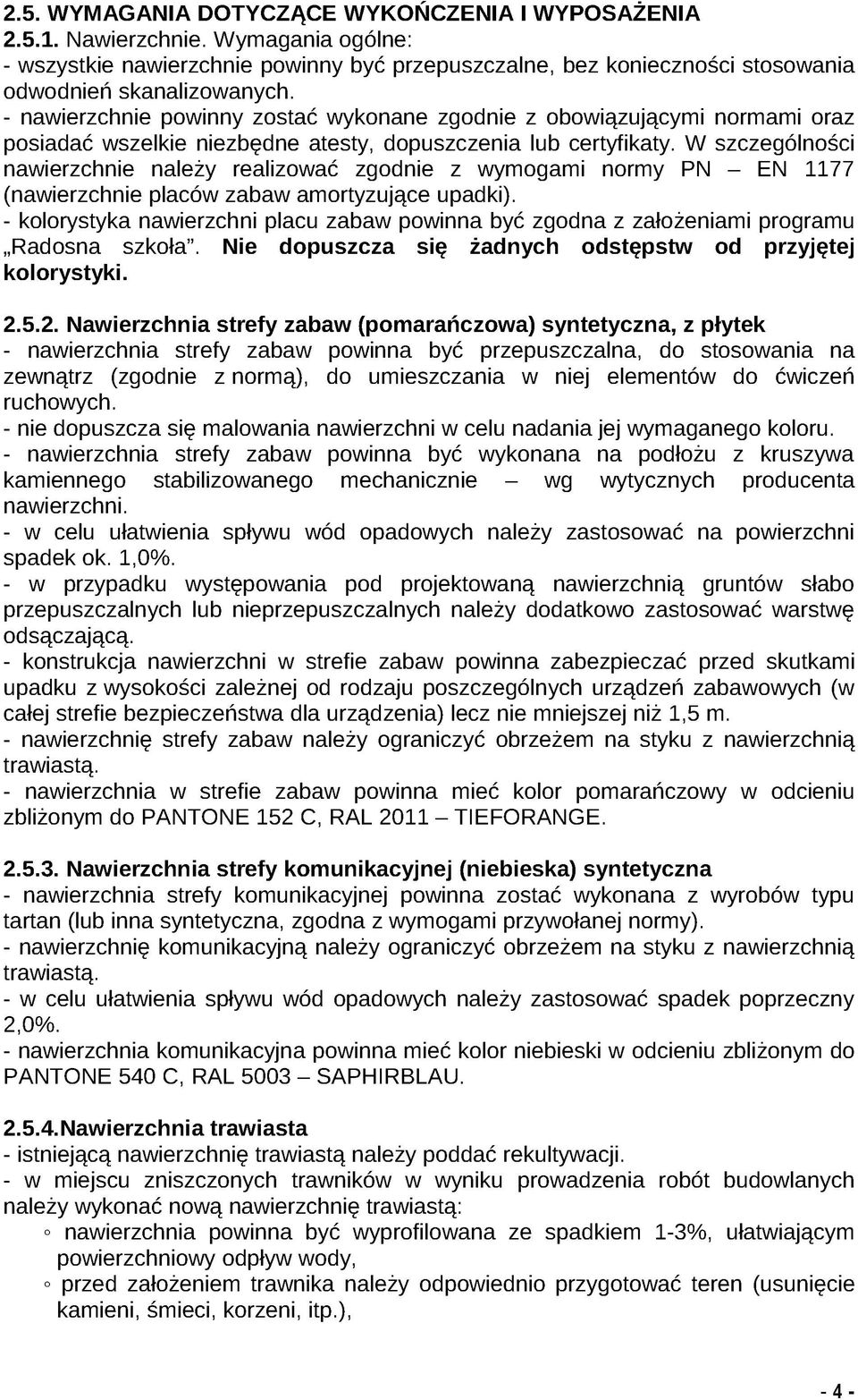 W szczególności nawierzchnie należy realizować zgodnie z wymogami normy PN - EN 1177 (nawierzchnie placów zabaw amortyzujące upadki).