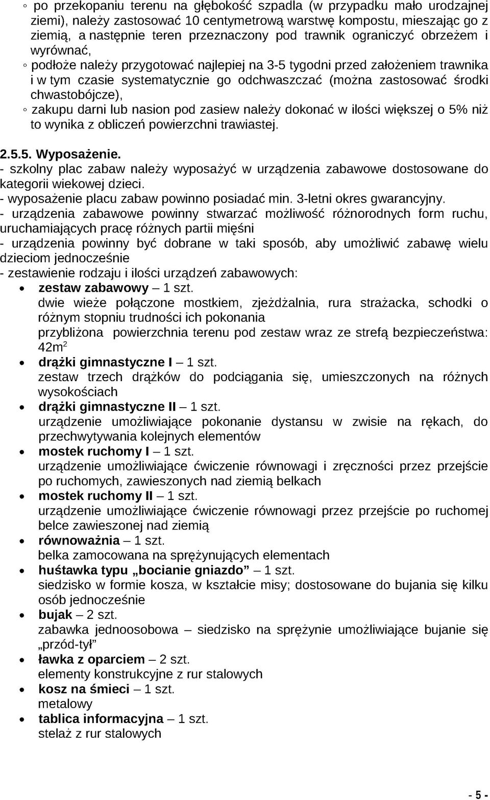 zakupu darni lub nasion pod zasiew należy dokonać w ilości większej o 5% niż to wynika z obliczeń powierzchni trawiastej. 2.5.5. W yposażenie.