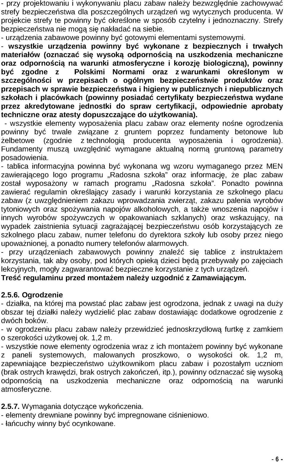 - wszystkie urządzenia powinny być wykonane z bezpiecznych i trwałych materiałów (oznaczać się wysoką odpornością na uszkodzenia mechaniczne oraz odpornością na warunki atmosferyczne i korozję