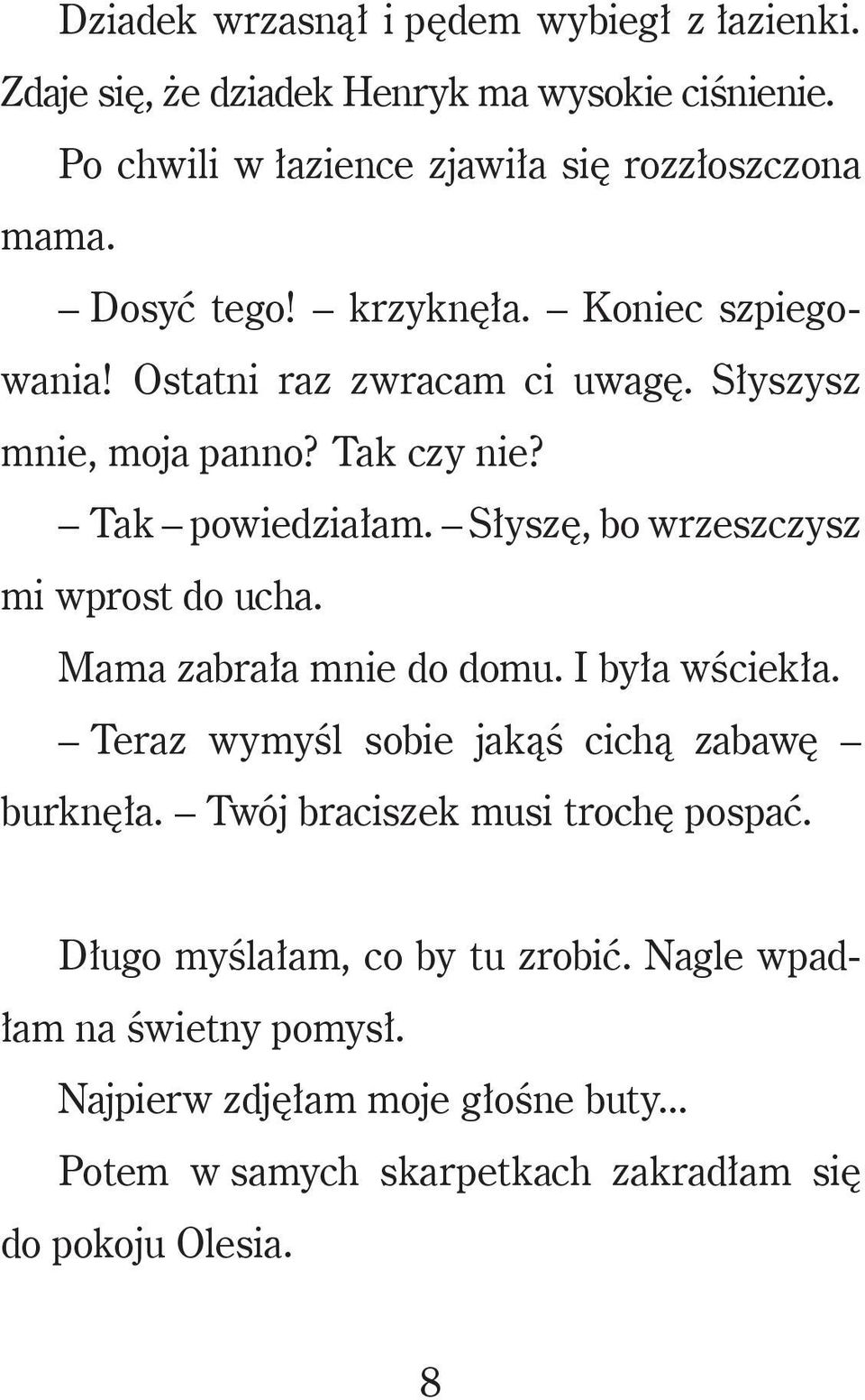 Słyszę, bo wrzeszczysz mi wprost do ucha. Mama zabrała mnie do domu. I była wściekła. Teraz wymyśl sobie jakąś cichą zabawę burknęła.