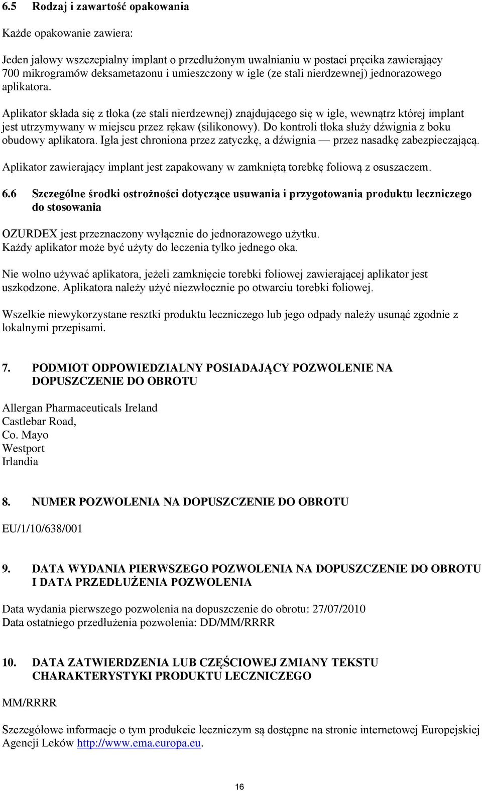 Aplikator składa się z tłoka (ze stali nierdzewnej) znajdującego się w igle, wewnątrz której implant jest utrzymywany w miejscu przez rękaw (silikonowy).