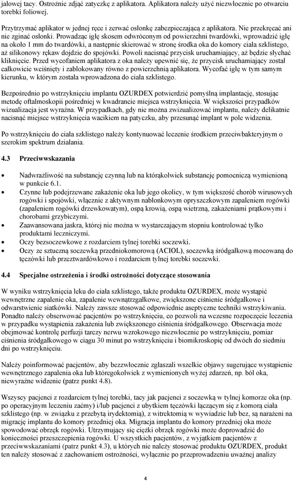 Prowadząc igłę skosem odwróconym od powierzchni twardówki, wprowadzić igłę na około 1 mm do twardówki, a następnie skierować w stronę środka oka do komory ciała szklistego, aż silikonowy rękaw