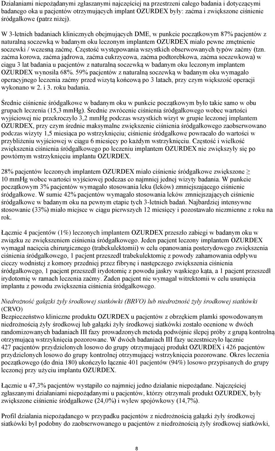 W 3-letnich badaniach klinicznych obejmujących DME, w punkcie początkowym 87% pacjentów z naturalną soczewką w badanym oku leczonym implantem OZURDEX miało pewne zmętnienie soczewki / wczesną zaćmę.