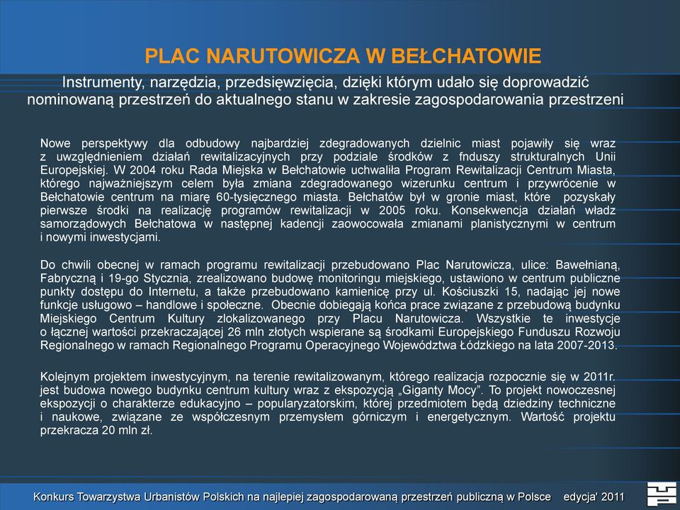 W 2004 roku Rada Miejska w Bełchatowie uchwaliła Program Rewitalizacji Centrum Miasta, którego najważniejszym celem była zmiana zdegradowanego wizerunku centrum i przywrócenie w Bełchatowie centrum