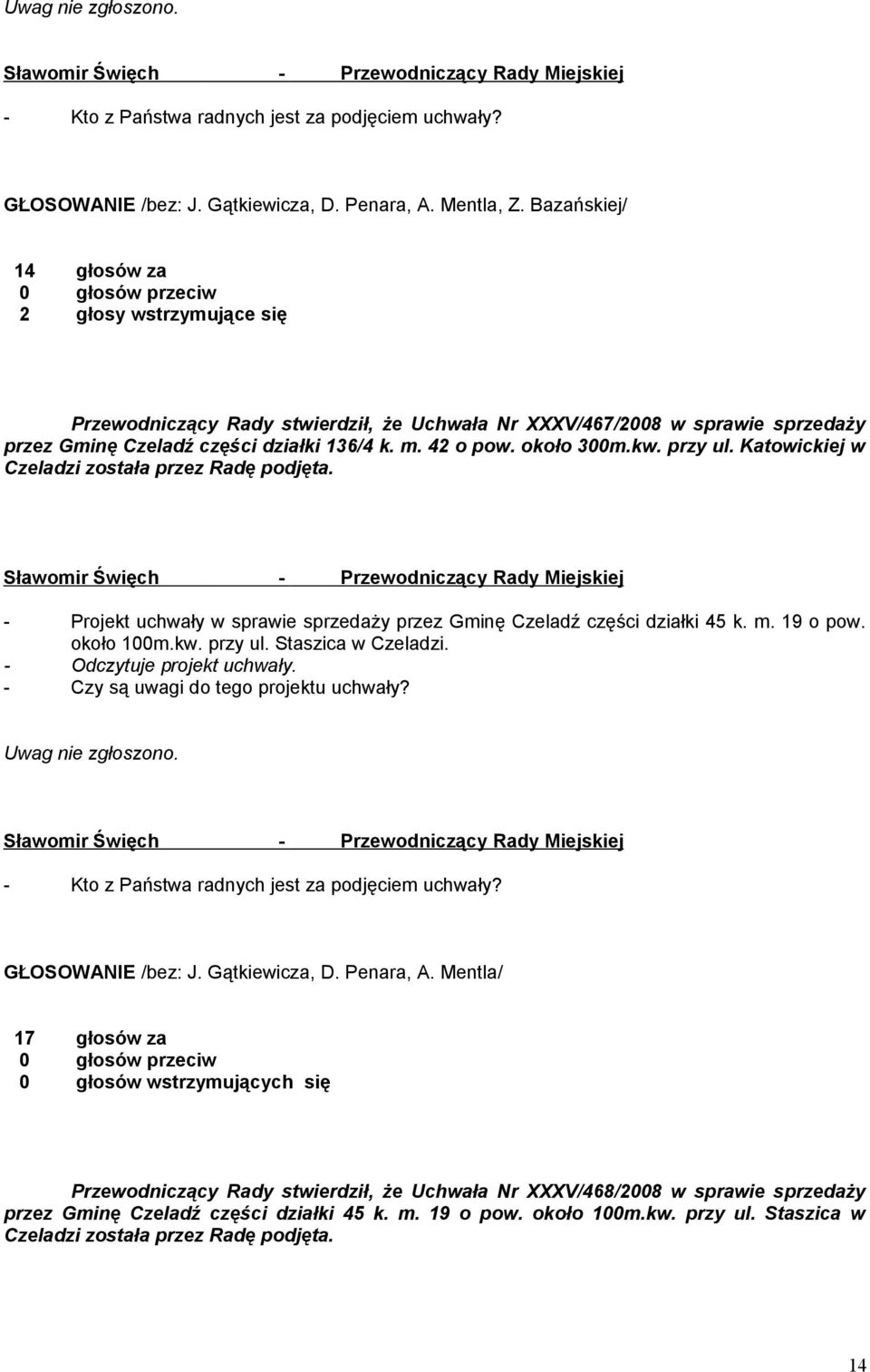 42 o pow. około 300m.kw. przy ul. Katowickiej w Czeladzi została przez Radę podjęta. - Projekt uchwały w sprawie sprzedaży przez Gminę Czeladź części działki 45 k. m. 19 o pow. około 100m.kw. przy ul. Staszica w Czeladzi.