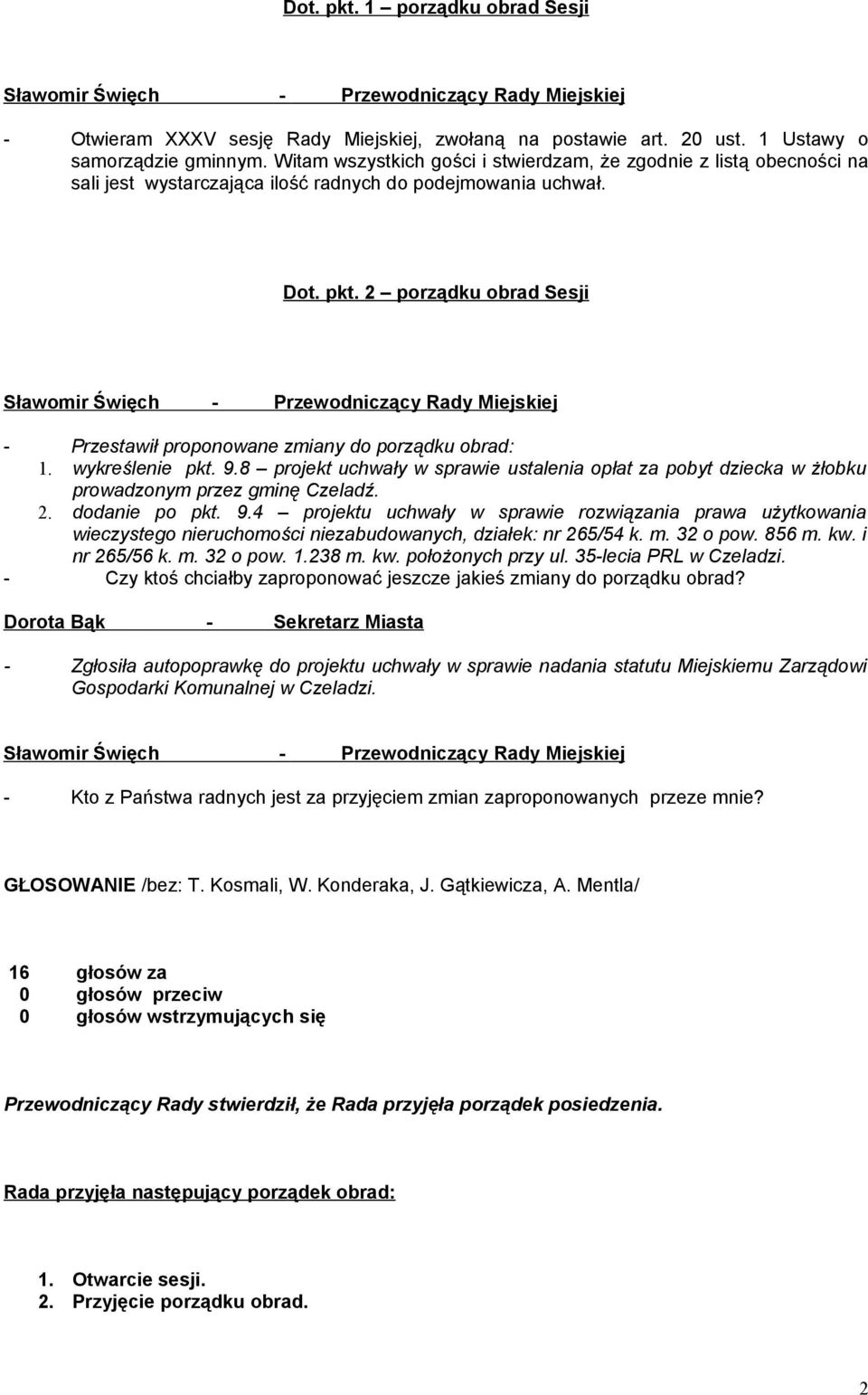 2 porządku obrad Sesji - Przestawił proponowane zmiany do porządku obrad: 1. wykreślenie pkt. 9.8 projekt uchwały w sprawie ustalenia opłat za pobyt dziecka w żłobku prowadzonym przez gminę Czeladź.