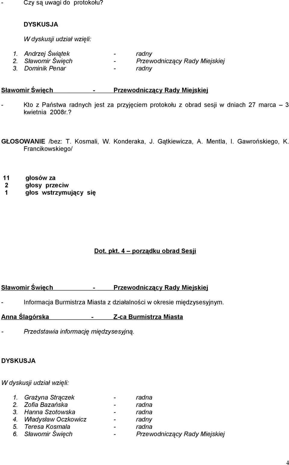 Mentla, I. Gawrońskiego, K. Francikowskiego/ 11 głosów za 2 głosy przeciw 1 głos wstrzymujący się Dot. pkt.