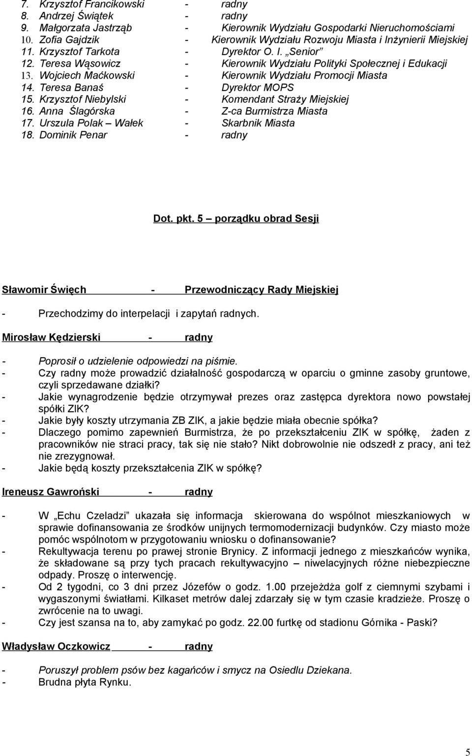 Wojciech Maćkowski - Kierownik Wydziału Promocji Miasta 14. Teresa Banaś - Dyrektor MOPS 15. Krzysztof Niebylski - Komendant Straży Miejskiej 16. Anna Ślagórska - Z-ca Burmistrza Miasta 17.