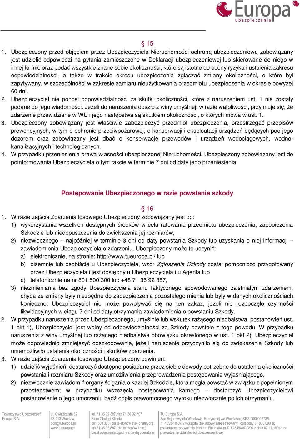 okoliczności, o które był zapytywany, w szczególności w zakresie zamiaru nieużytkowania przedmiotu ubezpieczenia w okresie powyżej 60 dni. 2.