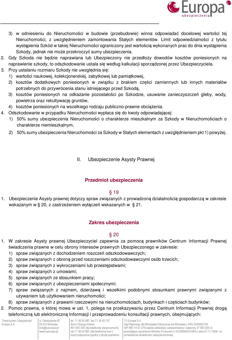 Gdy Szkoda nie będzie naprawiana lub Ubezpieczony nie przedłoży dowodów kosztów poniesionych na naprawienie szkody, to odszkodowanie ustala się według kalkulacji sporządzonej przez Ubezpieczyciela. 3.