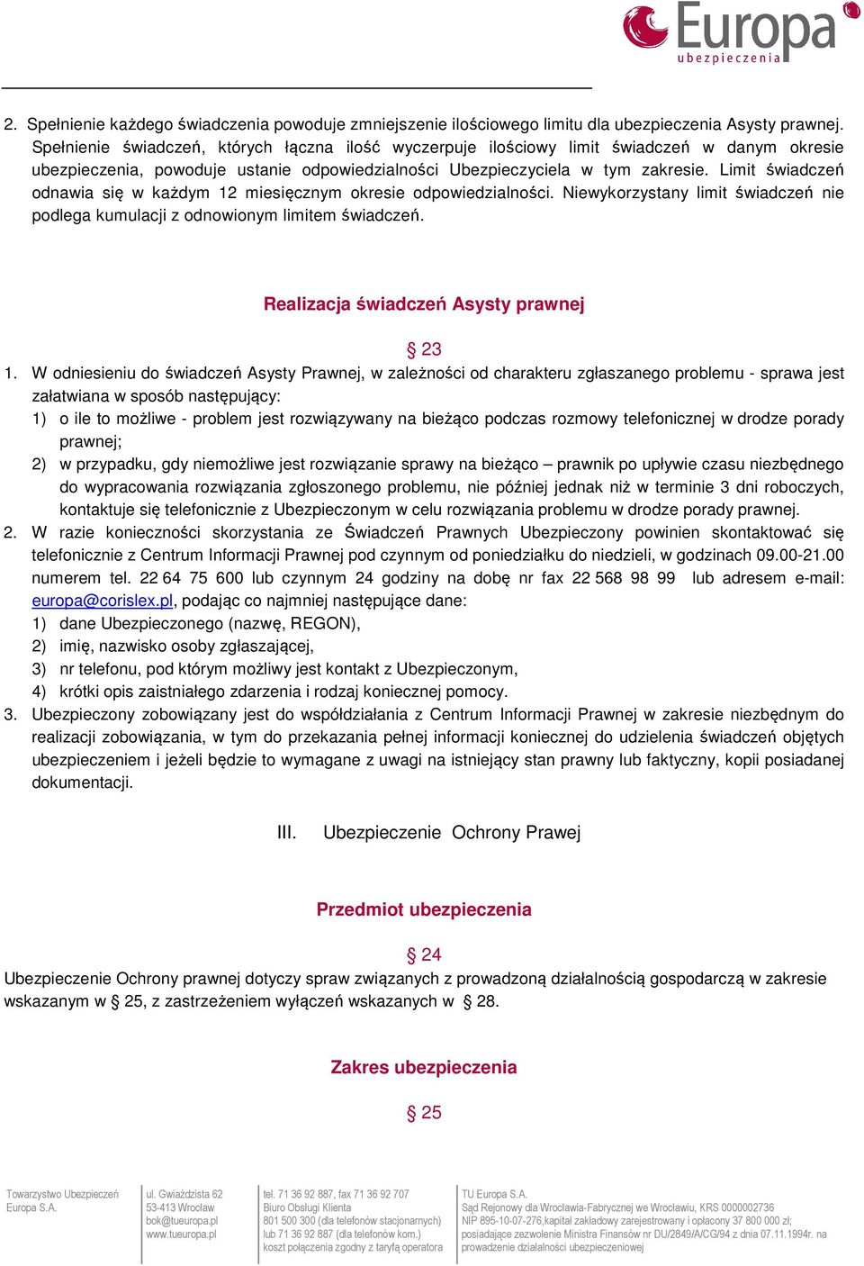 Limit świadczeń odnawia się w każdym 12 miesięcznym okresie odpowiedzialności. Niewykorzystany limit świadczeń nie podlega kumulacji z odnowionym limitem świadczeń.