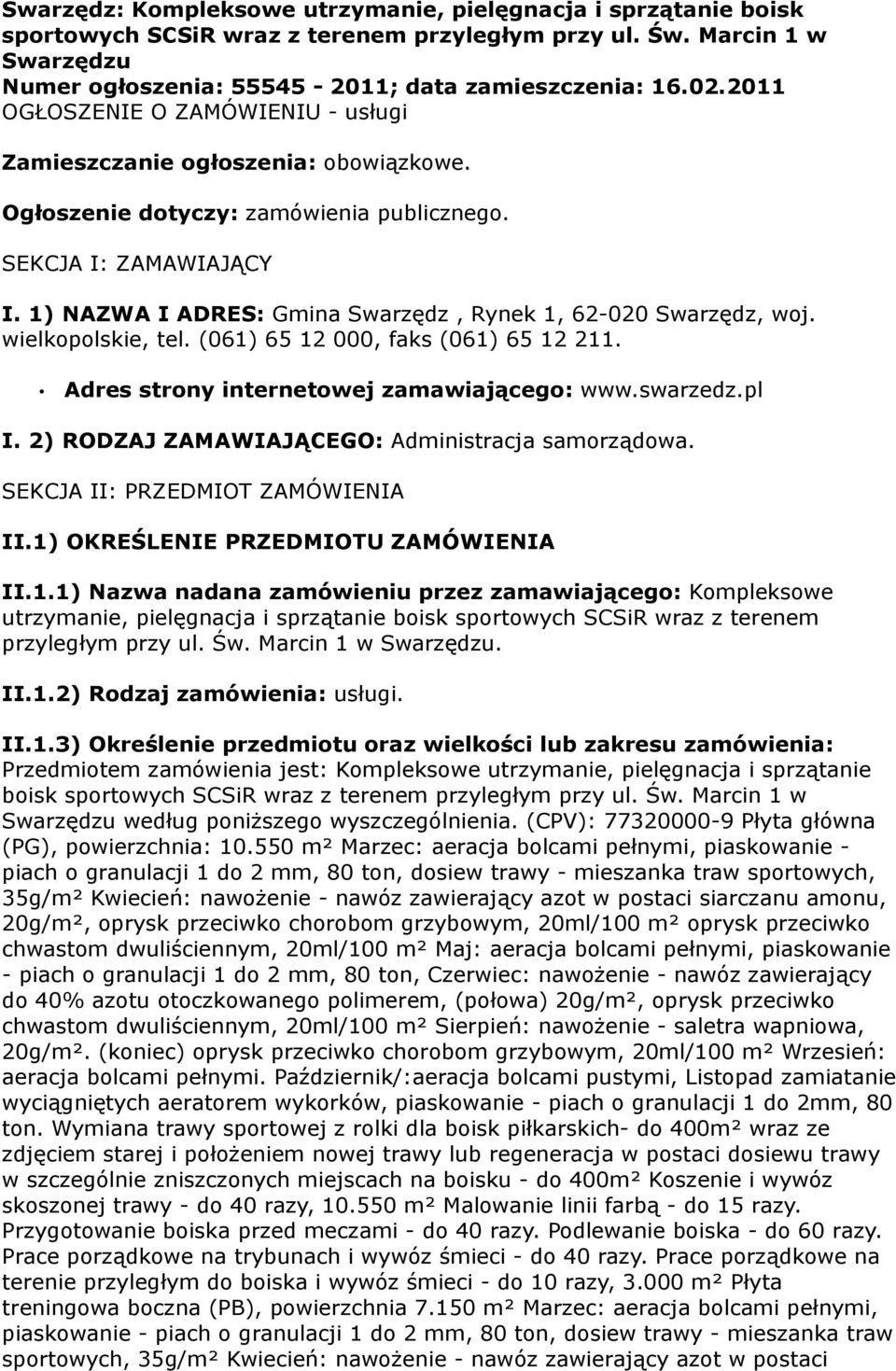 1) NAZWA I ADRES: Gmina Swarzędz, Rynek 1, 62-020 Swarzędz, woj. wielkopolskie, tel. (061) 65 12 000, faks (061) 65 12 211. Adres strony internetowej zamawiającego: www.swarzedz.pl I.