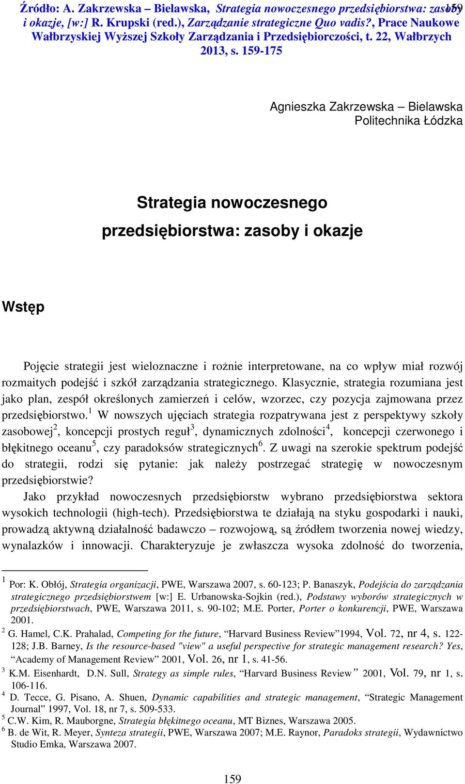 strategii jest wieloznaczne i rożnie interpretowane, na co wpływ miał rozwój rozmaitych podejść i szkół zarządzania strategicznego.