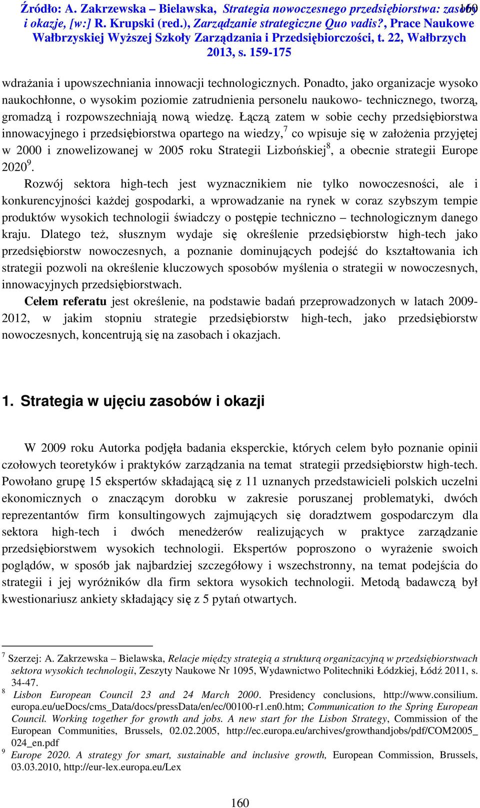 Łączą zatem w sobie cechy przedsiębiorstwa innowacyjnego i przedsiębiorstwa opartego na wiedzy, 7 co wpisuje się w założenia przyjętej w i znowelizowanej w 5 roku Strategii Lizbońskiej 8, a obecnie