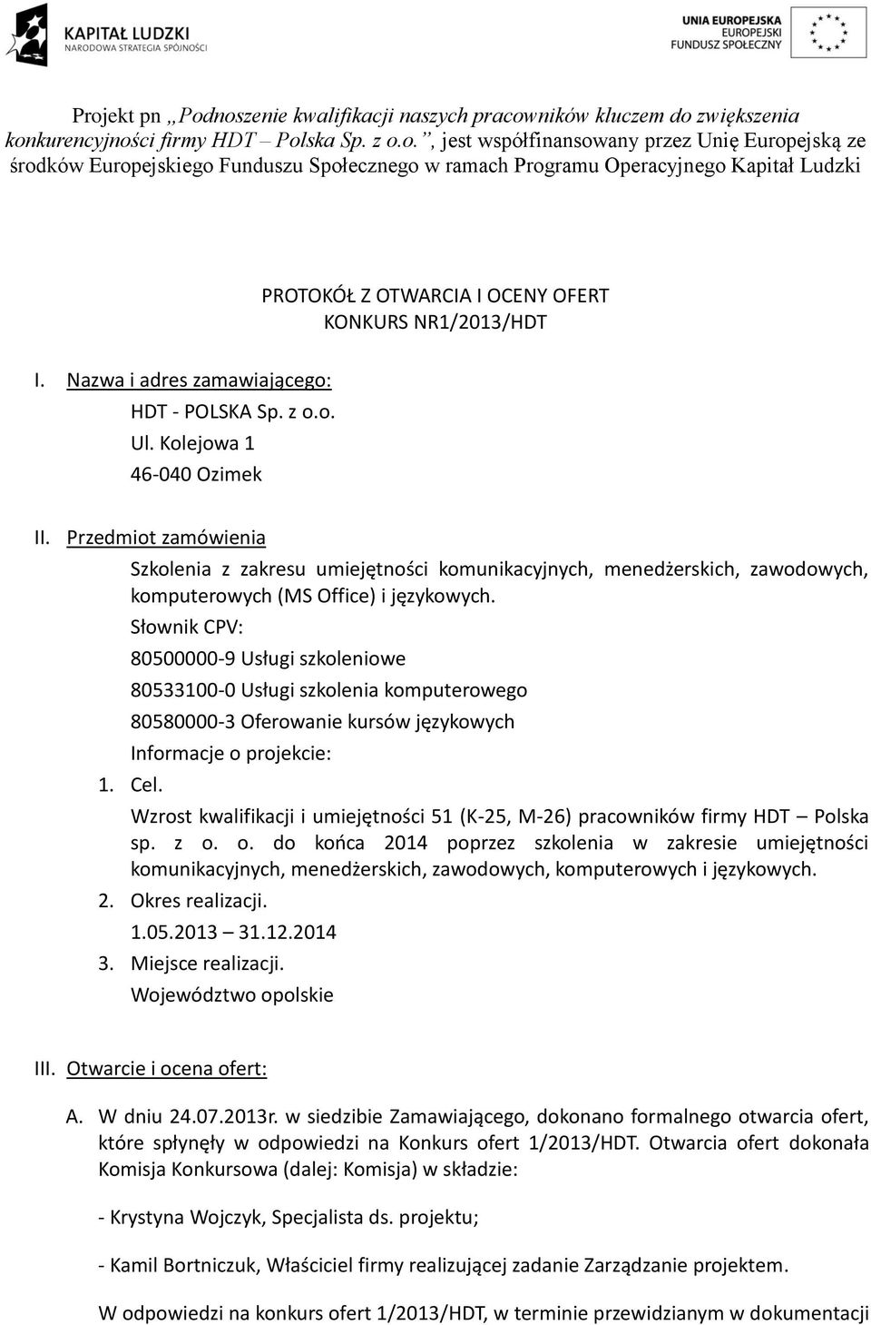 Słownik CPV: 80500000-9 Usługi szkoleniowe 80533100-0 Usługi szkolenia komputerowego 80580000-3 Oferowanie kursów językowych Informacje o projekcie: 1. Cel.