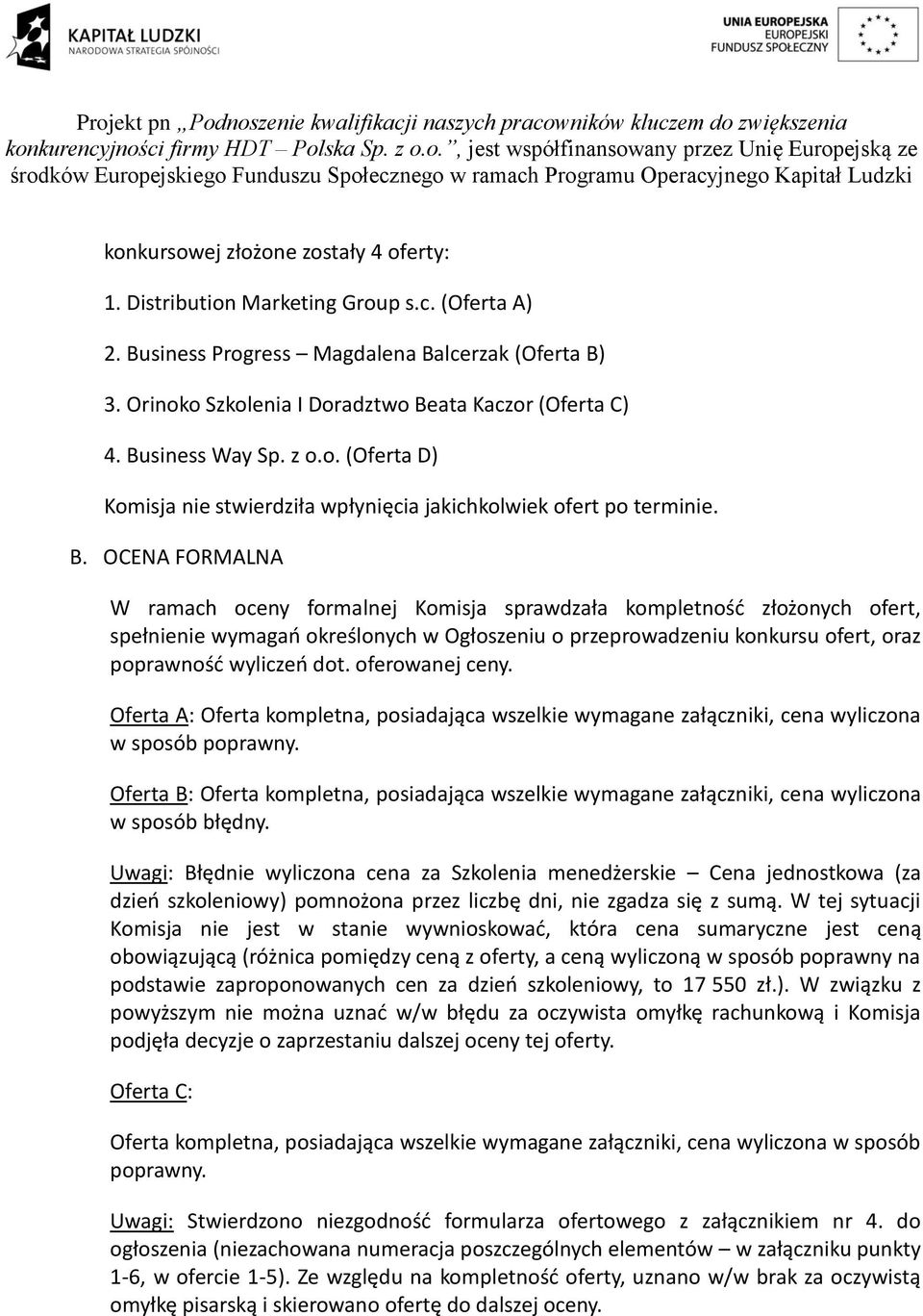 OCENA FORMALNA W ramach oceny formalnej Komisja sprawdzała kompletność złożonych ofert, spełnienie wymagań określonych w Ogłoszeniu o przeprowadzeniu konkursu ofert, oraz poprawność wyliczeń dot.