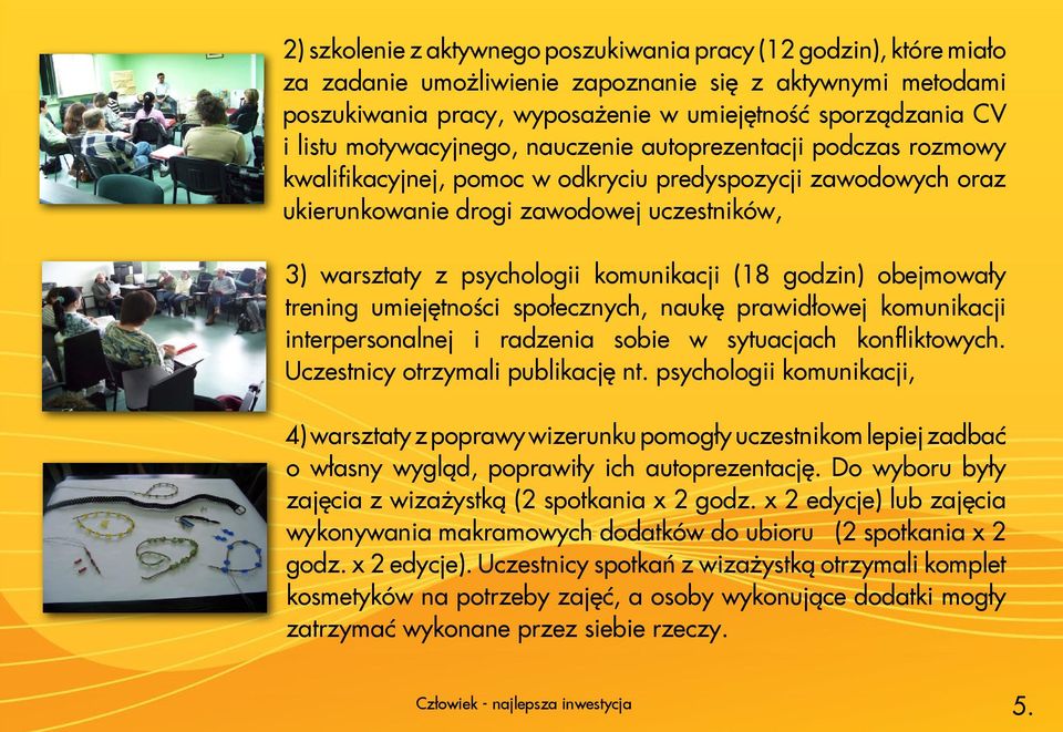 komunikacji (18 godzin) obejmowały trening umiejętności społecznych, naukę prawidłowej komunikacji interpersonalnej i radzenia sobie w sytuacjach konfliktowych. Uczestnicy otrzymali publikację nt.