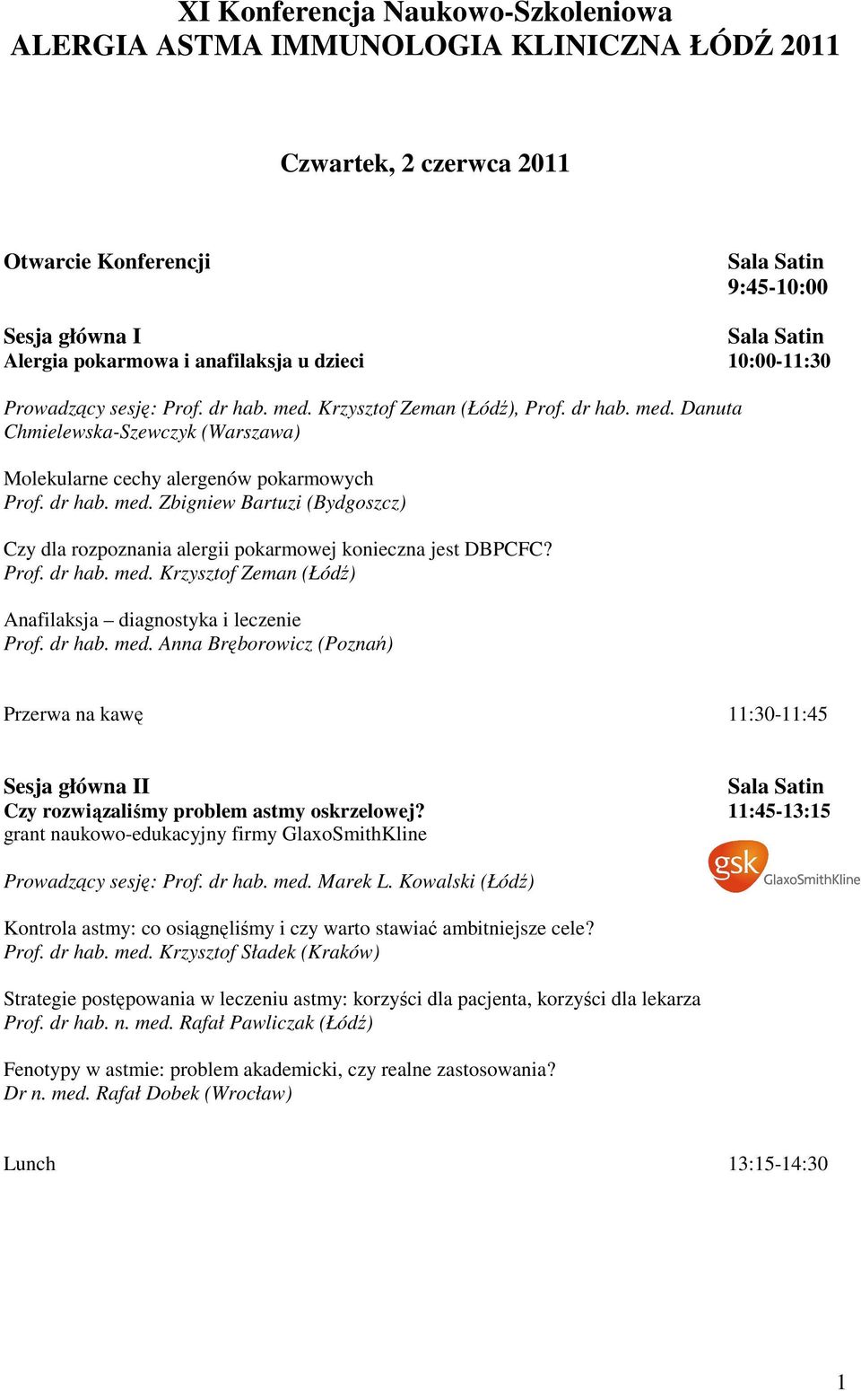 Prof. dr hab. med. Krzysztof Zeman (Łódź) Anafilaksja diagnostyka i leczenie Prof. dr hab. med. Anna Bręborowicz (Poznań) Przerwa na kawę 11:30-11:45 Sesja główna II Czy rozwiązaliśmy problem astmy oskrzelowej?