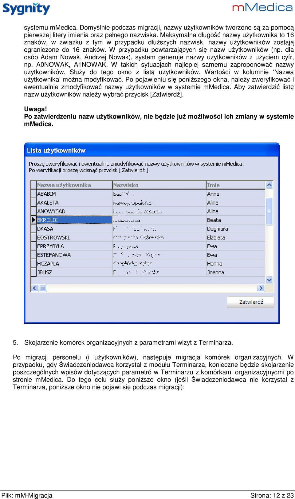 W przypadku powtarzających się nazw uŝytkowników (np. dla osób Adam Nowak, Andrzej Nowak), system generuje nazwy uŝytkowników z uŝyciem cyfr, np. A0NOWAK, A1NOWAK.