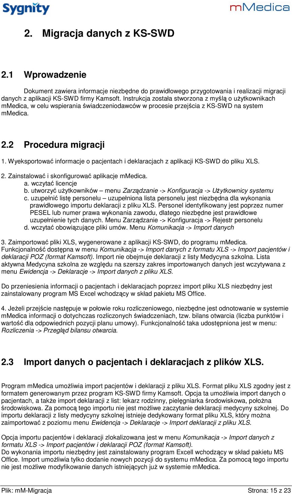 Wyeksportować informacje o pacjentach i deklaracjach z aplikacji KS-SWD do pliku LS. 2. Zainstalować i skonfigurować aplikacje mmedica. a. wczytać licencje b.