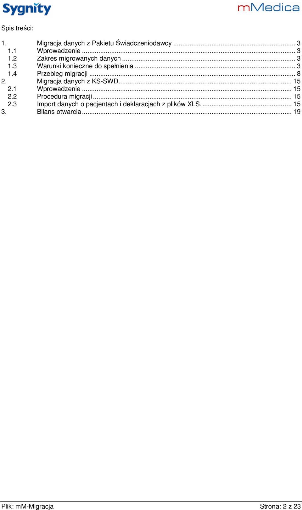 Migracja danych z KS-SWD... 15 2.1 Wprowadzenie... 15 2.2 Procedura migracji... 15 2.3 Import danych o pacjentach i deklaracjach z plików LS.