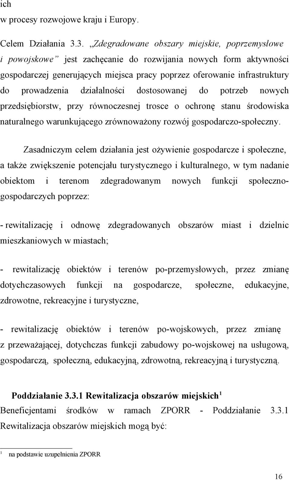 prowadzenia działalności dostosowanej do potrzeb nowych przedsiębiorstw, przy równoczesnej trosce o ochronę stanu środowiska naturalnego warunkującego zrównoważony rozwój gospodarczo-społeczny.