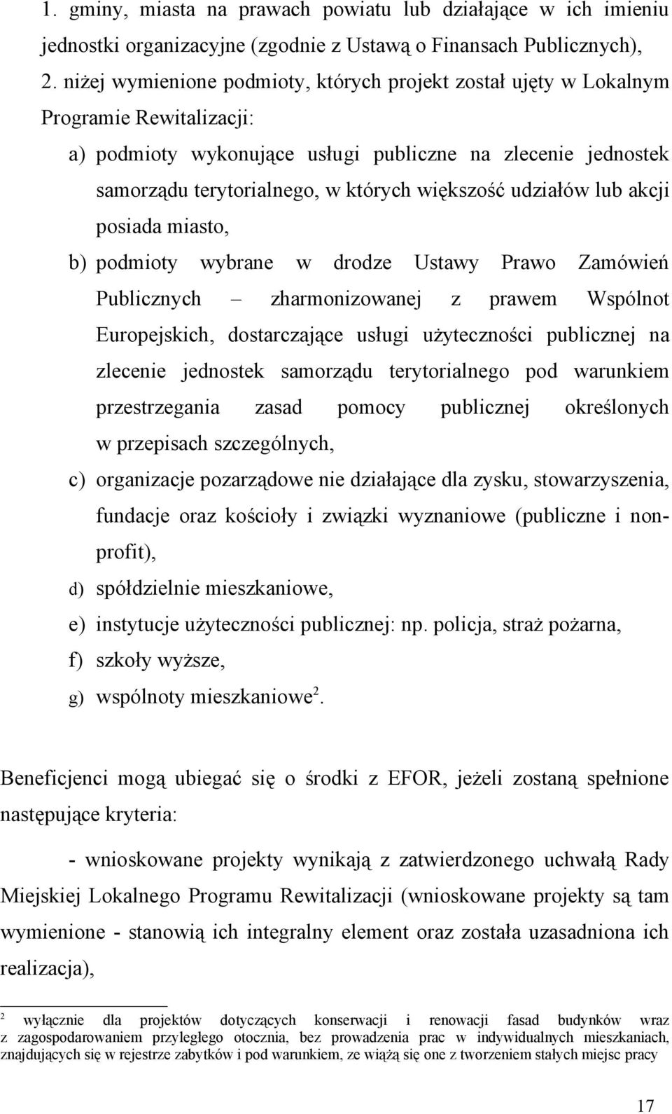 udziałów lub akcji posiada miasto, b) podmioty wybrane w drodze Ustawy Prawo Zamówień Publicznych zharmonizowanej z prawem Wspólnot Europejskich, dostarczające usługi użyteczności publicznej na