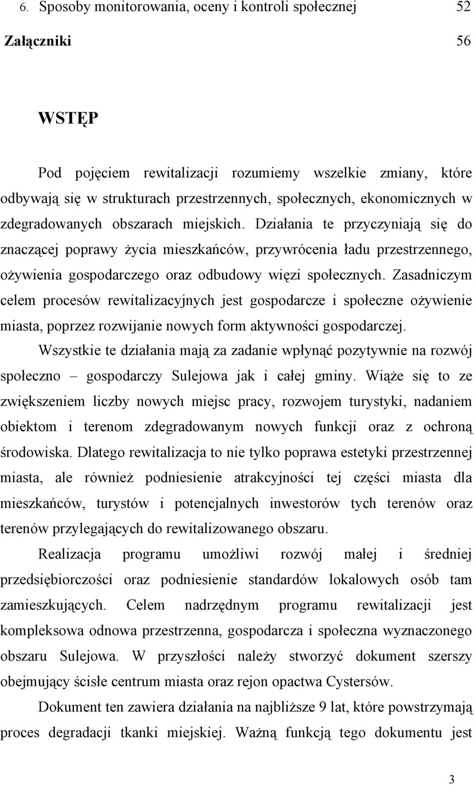 Działania te przyczyniają się do znaczącej poprawy życia mieszkańców, przywrócenia ładu przestrzennego, ożywienia gospodarczego oraz odbudowy więzi społecznych.