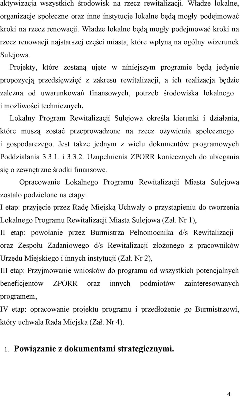 Projekty, które zostaną ujęte w niniejszym programie będą jedynie propozycją przedsięwzięć z zakresu rewitalizacji, a ich realizacja będzie zależna od uwarunkowań finansowych, potrzeb środowiska