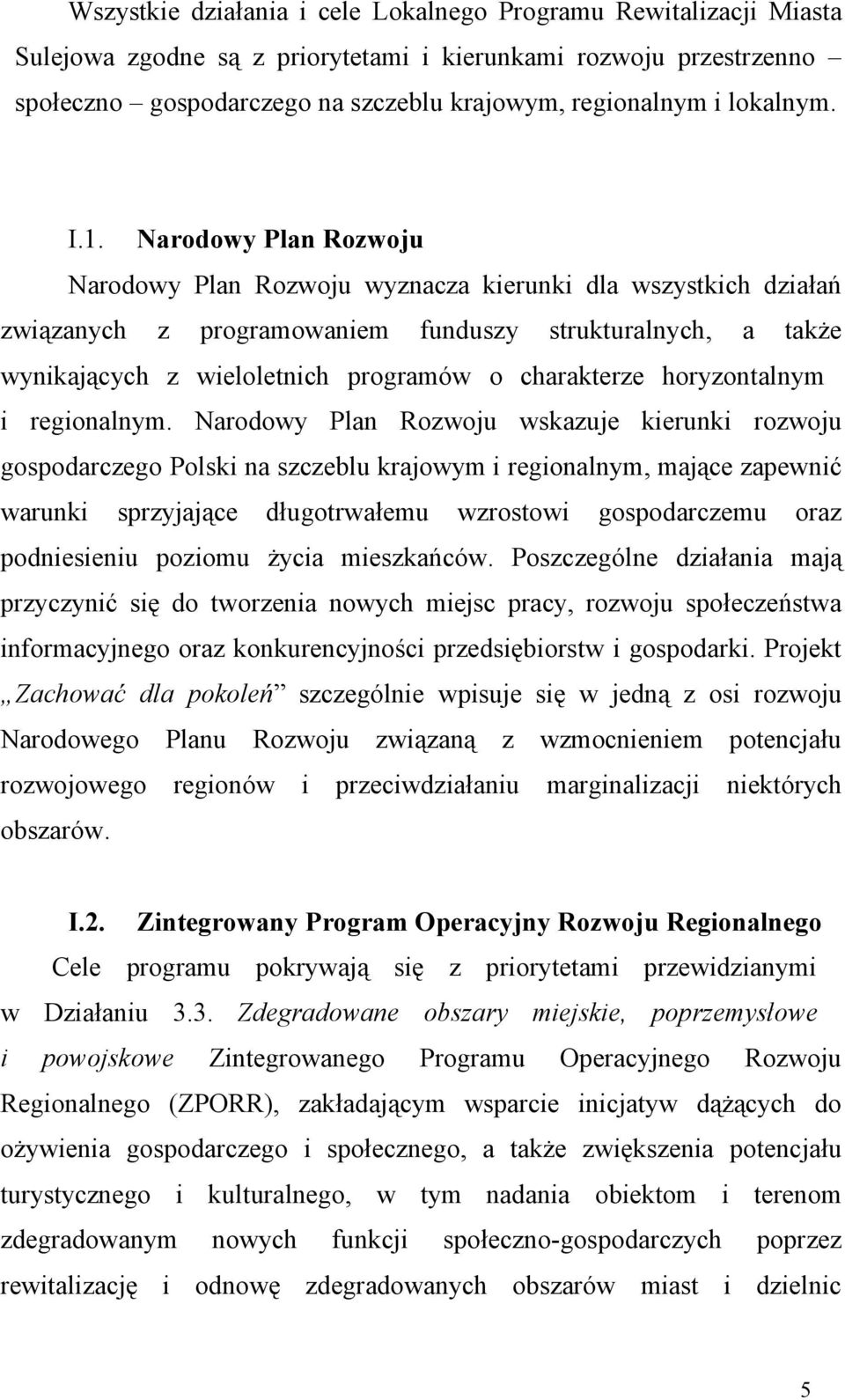 Narodowy Plan Rozwoju Narodowy Plan Rozwoju wyznacza kierunki dla wszystkich działań związanych z programowaniem funduszy strukturalnych, a także wynikających z wieloletnich programów o charakterze