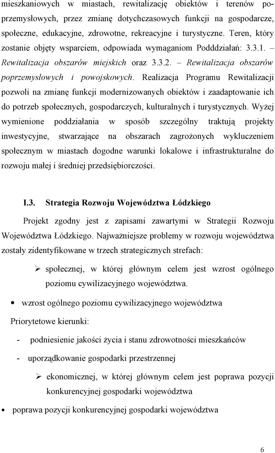 Realizacja Programu Rewitalizacji pozwoli na zmianę funkcji modernizowanych obiektów i zaadaptowanie ich do potrzeb społecznych, gospodarczych, kulturalnych i turystycznych.