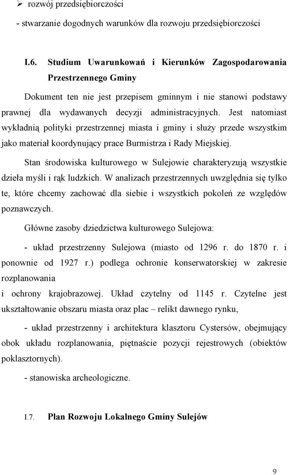 Jest natomiast wykładnią polityki przestrzennej miasta i gminy i służy przede wszystkim jako materiał koordynujący prace Burmistrza i Rady Miejskiej.