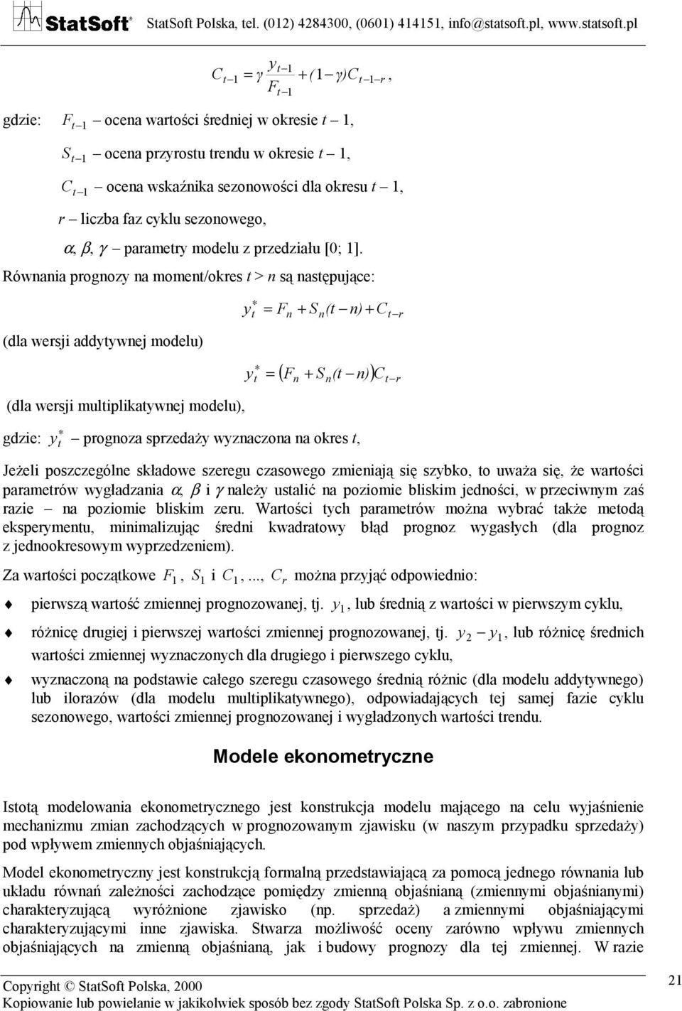 Równania prognozy na momen/okres > n są nasępujące: (dla wersji addyywnej modelu) y = F n + S ( n) + C n r (dla wersji muliplikaywnej modelu), y = ( Fn + S n( n) ) C r gdzie: y prognoza sprzedaży