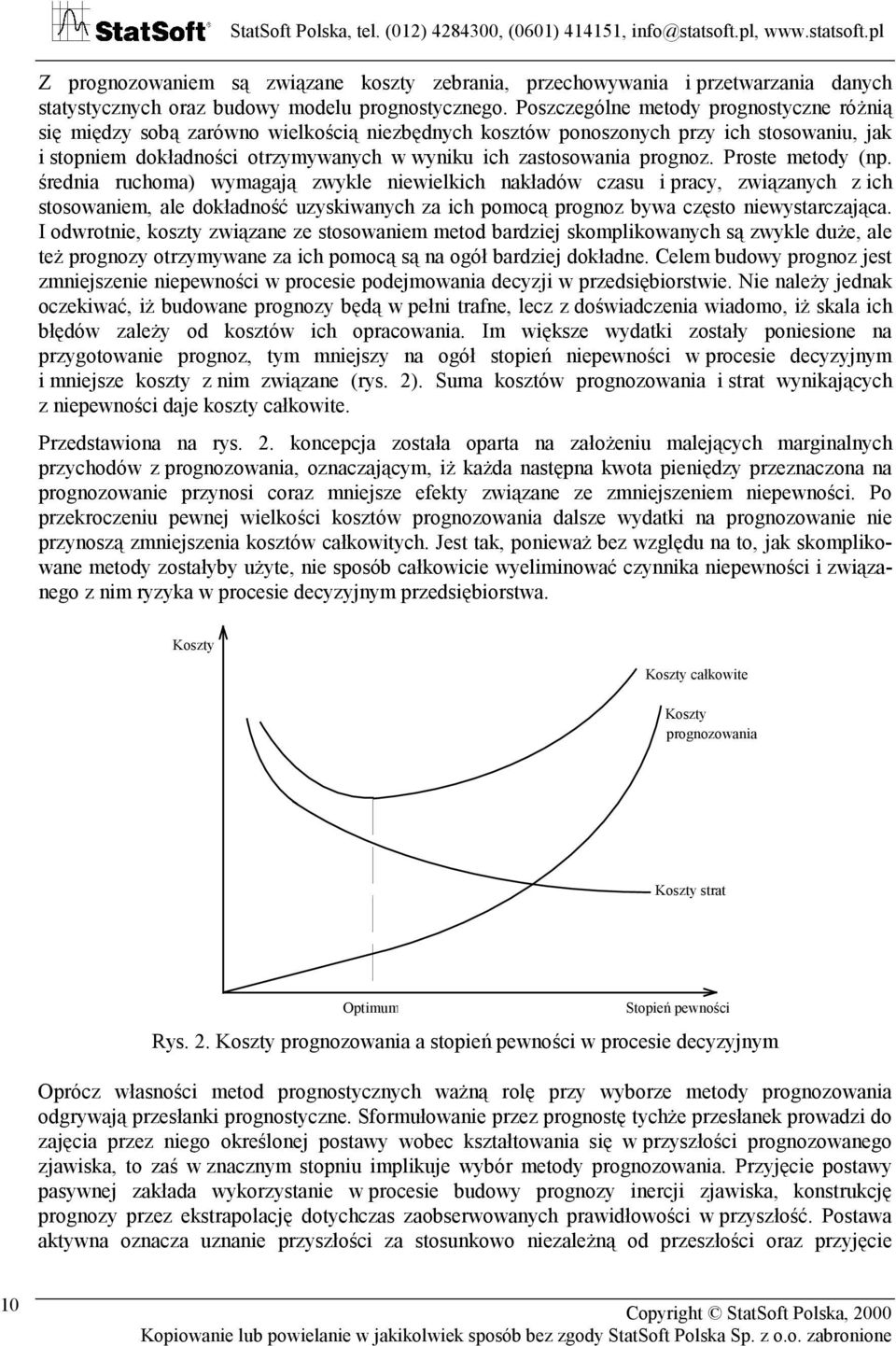 Prose meody (np. średnia ruchoma) wymagają zwykle niewielkich nakładów czasu i pracy, związanych z ich sosowaniem, ale dokładność uzyskiwanych za ich pomocą prognoz bywa częso niewysarczająca.