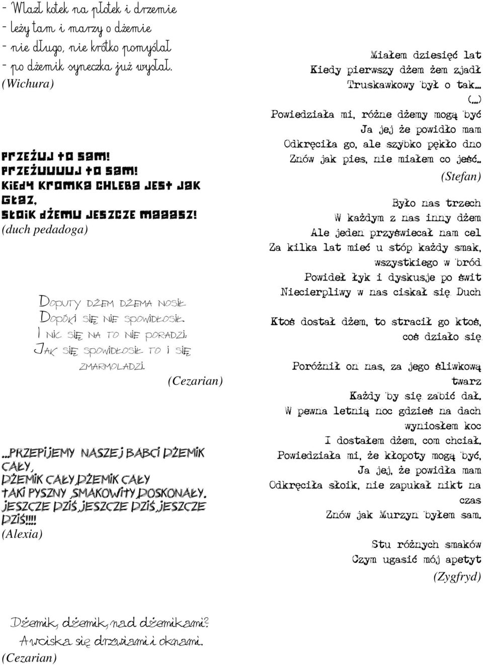 I nic się na to nie poradzi: Jak się spowidłosił to i się zmarmoladzi. (Cezarian)...Przepijemy naszej babci dŝemik cały, dŝemik cały,dŝemik cały taki pyszny,smakowity,doskonały.