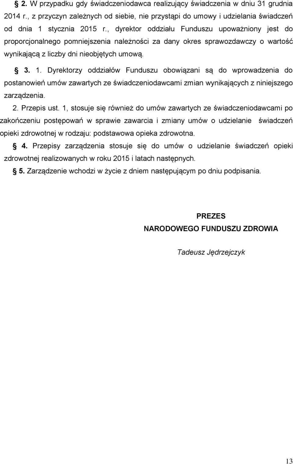 Dyrektorzy oddziałów Funduszu obowiązani są do wprowadzenia do postanowień umów zawartych ze świadczeniodawcami zmian wynikających z niniejszego zarządzenia. 2. Przepis ust.