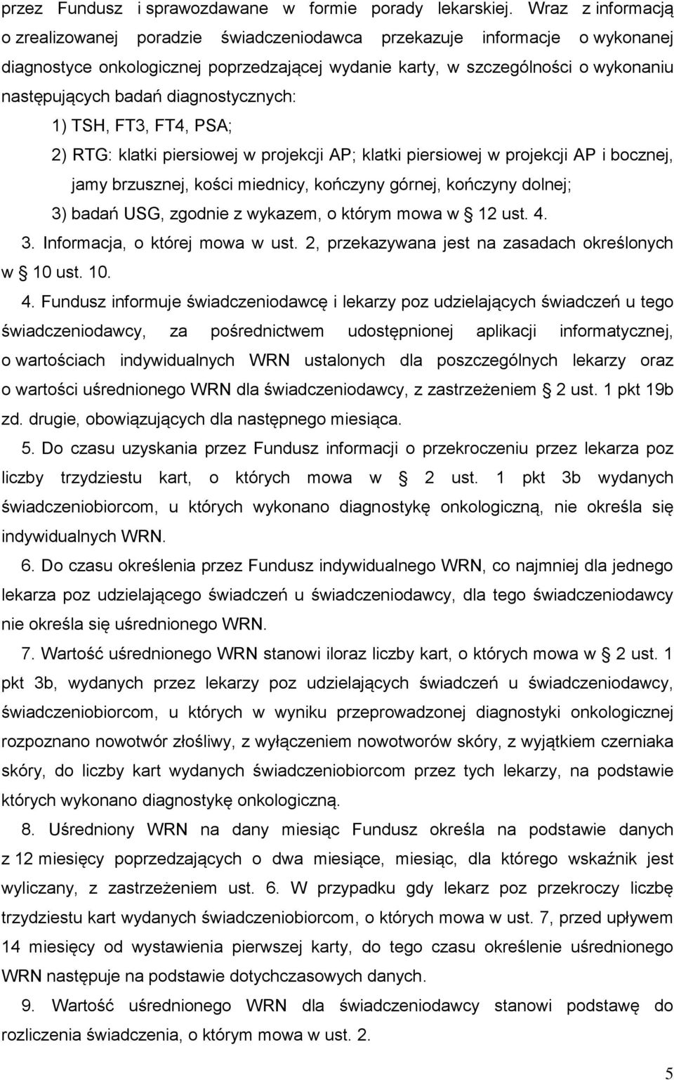 diagnostycznych: 1) TSH, FT3, FT4, PSA; 2) RTG: klatki piersiowej w projekcji AP; klatki piersiowej w projekcji AP i bocznej, jamy brzusznej, kości miednicy, kończyny górnej, kończyny dolnej; 3)